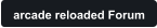 arcade reloaded Forum