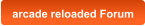 arcade reloaded Forum